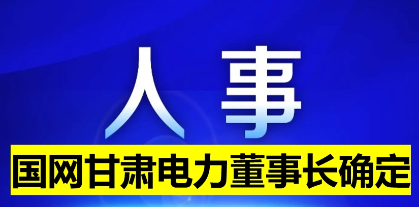 國網(wǎng)甘肅電力董事長確定！